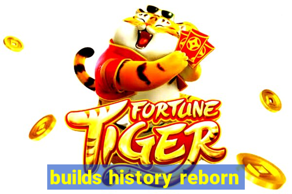 builds history reborn